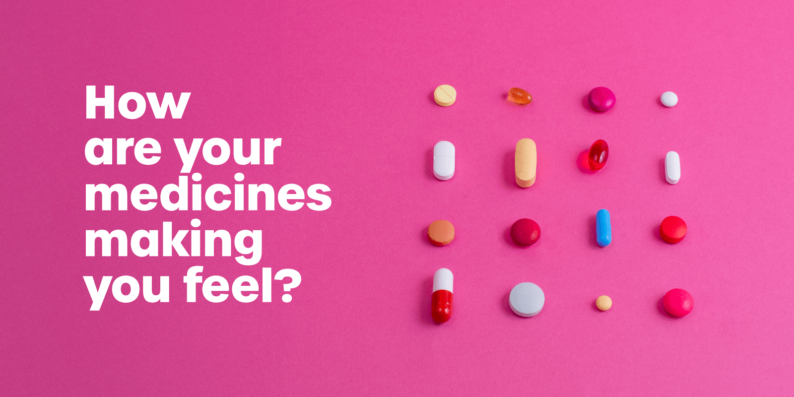 Are Your Meds Medicine Waste 'How are your medicines making you feel?' with a photograph of tablets